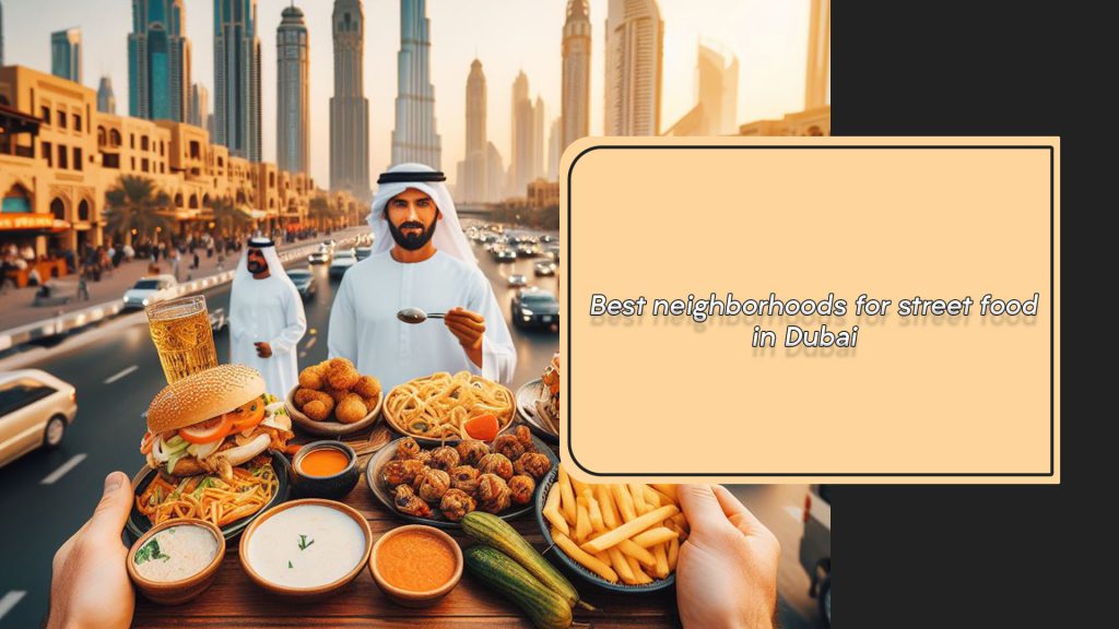 Best neighborhoods for street food in Dubai